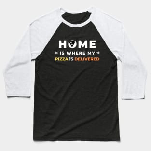 Home is where my pizza is delivered Baseball T-Shirt